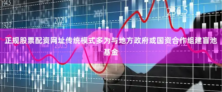 正规股票配资网址传统模式多为与地方政府或国资合作组建盲池基金