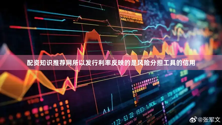配资知识推荐网所以发行利率反映的是风险分担工具的信用