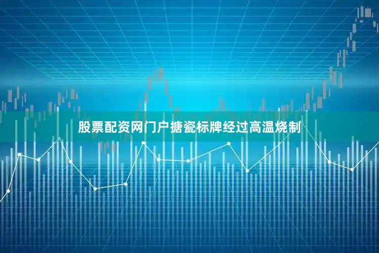 股票配资网门户搪瓷标牌经过高温烧制