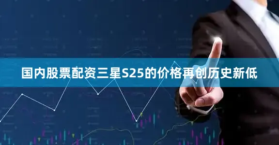 国内股票配资三星S25的价格再创历史新低