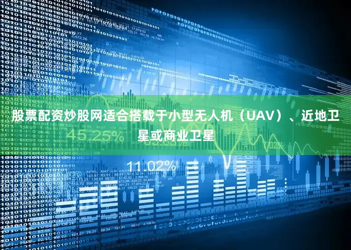 股票配资炒股网适合搭载于小型无人机（UAV）、近地卫星或商业卫星