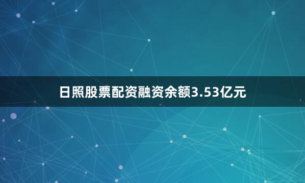 日照股票配资融资余额3.53亿元