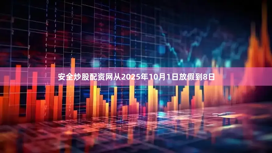 安全炒股配资网从2025年10月1日放假到8日