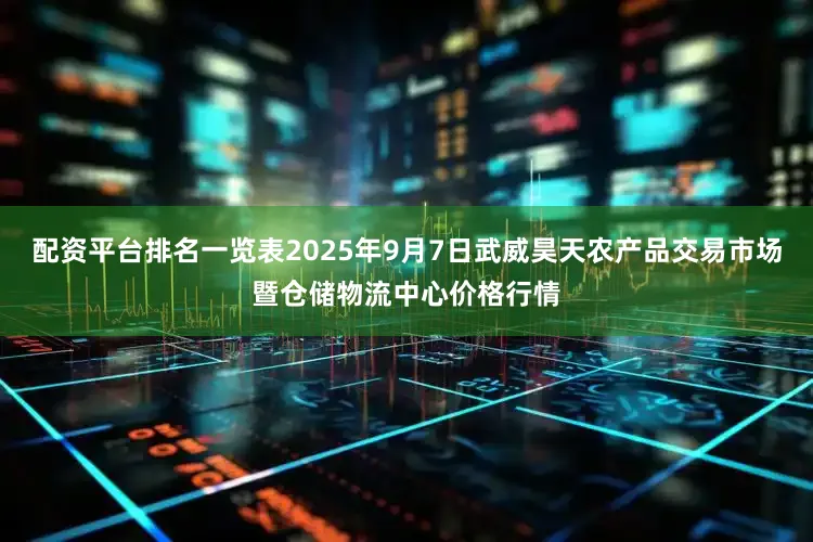 配资平台排名一览表2025年9月7日武威昊天农产品交易市场暨仓储物流中心价格行情
