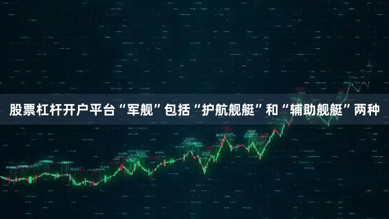 股票杠杆开户平台“军舰”包括“护航舰艇”和“辅助舰艇”两种