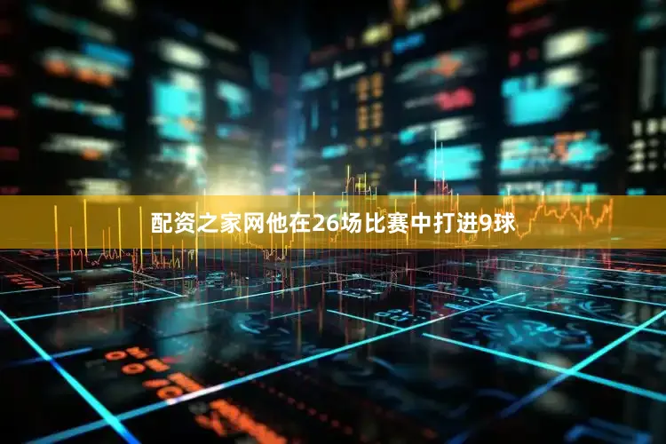 配资之家网他在26场比赛中打进9球