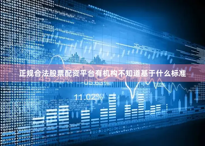 正规合法股票配资平台有机构不知道基于什么标准